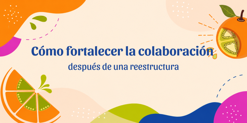 Cómo Fortalecer la Colaboración Después de una Reestructura