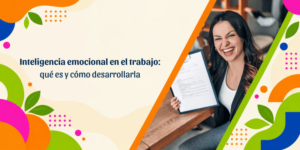 Inteligencia emocional en el trabajo: cómo desarrollarla