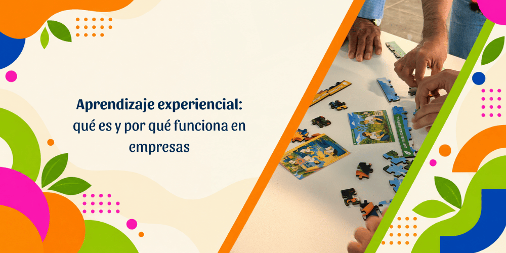 Aprendizaje experiencial: qué es y cómo aplicarlo en empresas